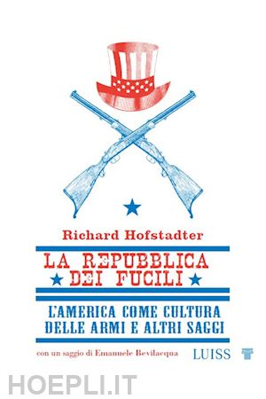 hofstadter richard; bevilacqua e. (curatore) - la repubblica dei fucili l'america come cultura delle armi e altri saggi