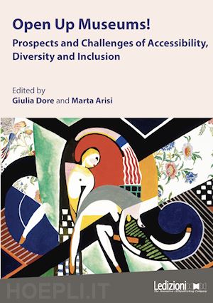 dore g.(curatore); arisi m.(curatore) - open up museums! prospects and challenges of accessibility, diversity and inclusion