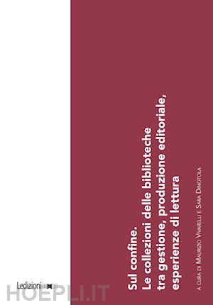 vivarelli m. (curatore); dinotola s. (curatore) - sul confine. le collezioni delle biblioteche tra gestione, produzione editoriale