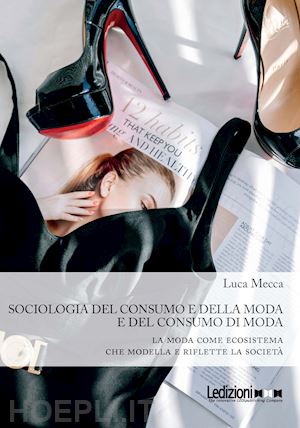 mecca luca - sociologia del consumo e della moda e del consumo di moda. la moda come ecosiste