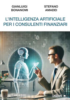 bonanomi gianluigi; amadei stefano - l'intelligenza artificiale per i consulenti finanziari