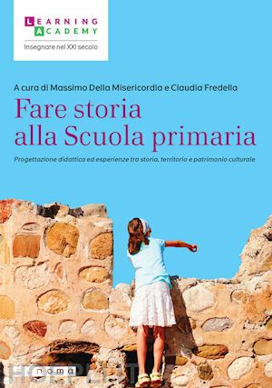 della misericordia m. (curatore); fredella c. (curatore) - fare storia alla scuola primaria