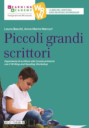 bacchi laura; mercuri anna maria - piccoli grandi scrittori. esperienze di scrittura alla scuola primaria con il wr