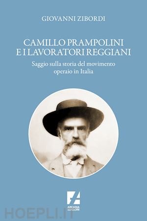 zibordi giovanni - camillo prampolini e i lavoratori reggiani. saggio sulla storia del movimento operaio in italia