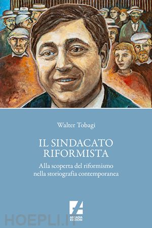 tobagi walter - il sindacato riformista. alla scoperta del riformismo nella storiografia contemporanea