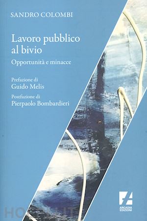 colombi sandro - lavoro pubblico al bivio. opportunità e minacce