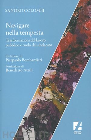 colombi sandro - navigare nella tempesta. trasformazioni del lavoro pubblico e ruolo del sindacato