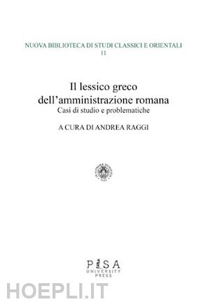 raggi a.(curatore) - il lessico greco dell'amministrazione romana. casi di studio e problematiche