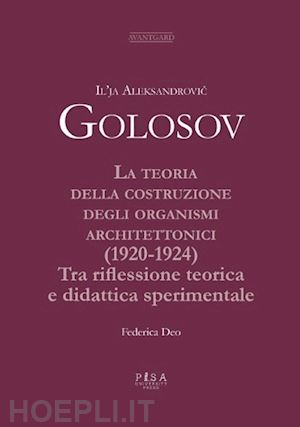 golosov il'ja aleksandrovic - la teoria della costruzione degli organismi architettonici (1920-1924). tra riflessione teorica e didattica sperimentale