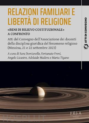 domianello s.(curatore); freni f.(curatore); licastro a.(curatore) - relazioni familiari e libertà di religione. «beni di rilievo costituzionale». atti del convegno dell'associazione dei docenti della disciplina giuridica del fenomeno religioso (messina, 21 e 22 settembre 2023)