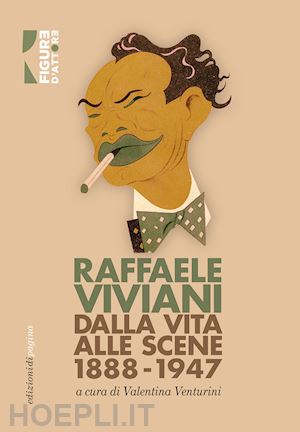 viviani raffaele; venturini v. (curatore) - dalla vita alle scene (1888-1947)