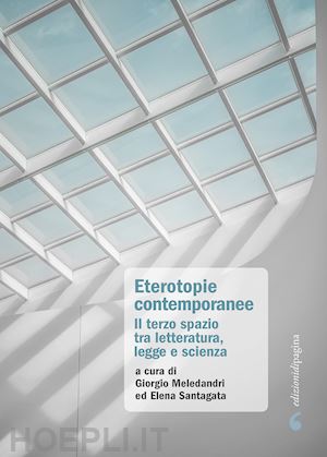 meledandri g.(curatore); santagata e.(curatore) - eterotopie contemporanee. il terzo spazio tra letteratura, legge e scienza