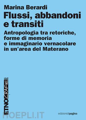 berardi marina - flussi, abbandoni e transiti. antropologia tra retoriche, forme di memoria e immaginario vernacolare in un'area del materano