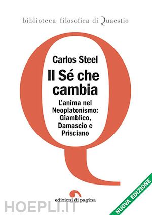 steel carlos - il sé che cambia. l'anima nel tardo neoplatonismo: giamblico, damascio e prisciano. nuova ediz.