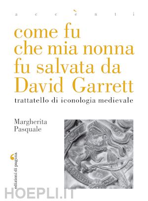 pasquale margherita - come fu che mia nonna fu salvata da david garrett. trattatello di iconologia medievale