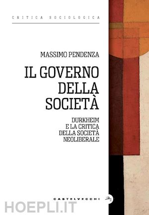 pendenza massimo - il governo della societa'. durkheim e la critica della societa' neoliberale