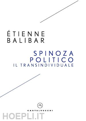 balibar etienne - spinoza politico. il transindividuale