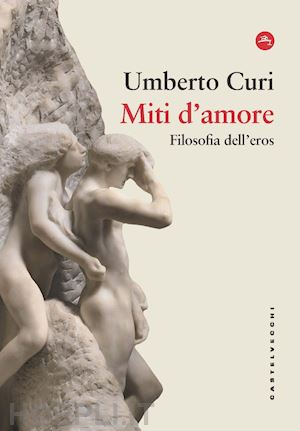 curi umberto - miti d'amore. filosofia dell'eros