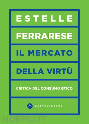 ferrarese estelle - il mercato delle virtu'. critica del consumo etico