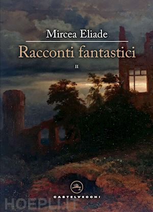 eliade mircea; cicortas h. c. (curatore); tavilla i. (curatore) - racconti fantastici. vol. 2