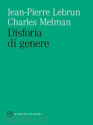 melman charles; lebrun jeanpierre - disforia di genere. a cosa aggrapparsi per non scivolare?