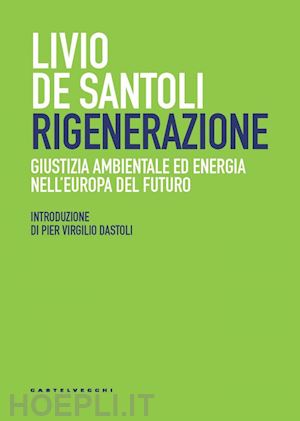 de santoli livio - rigenerazione. giustizia ambientale ed energia nell'europa del futuro