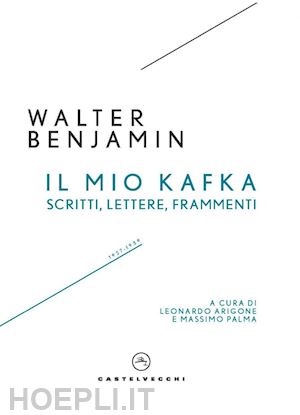 benjamin walter - il mio kafka. scritti, lettere, frammenti