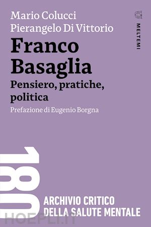 colucci mario; di vittorio pierangelo - franco basaglia. pensiero, pratiche, politica