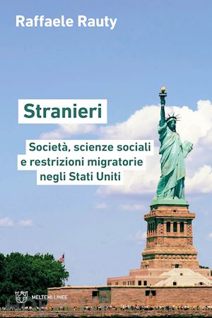 rauty raffaele - stranieri. società, scienze sociali e restrizioni migratorie negli stati uniti