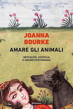 bourke joanna - amare gli animali. bestialita', zoofilia e amore postumano