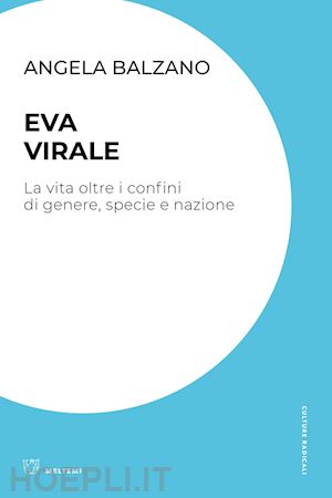 balzano angela - eva virale. la vita oltre i confini di genere, specie e nazione