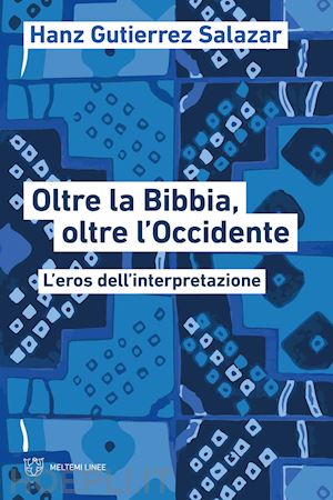 gutierrez salazar hanz - oltre la bibbia, oltre l'occidente. l'eros dell'interpretazione