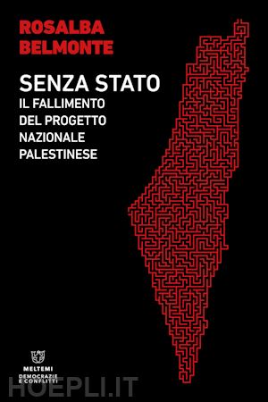 belmonte rosalba - senza stato. il fallimento del progetto nazionale palestinese