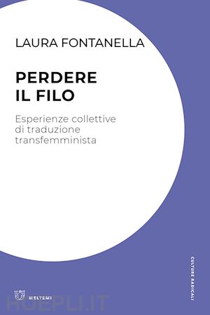 fontanella laura - perdere il filo. esperienze collettive di traduzione transfemminista