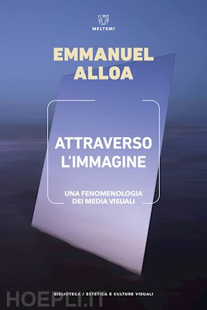 alloa emmanuel - attraverso l'immagine. una fenomenologia dei media visuali