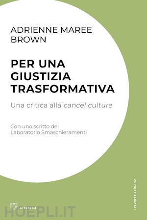 brown adrienne maree; collettivo dalla ridda (curatore) - per una giustizia trasformativa