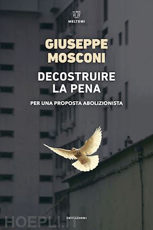 mosconi giuseppe - decostruire la pena. per una proposta abolizionista