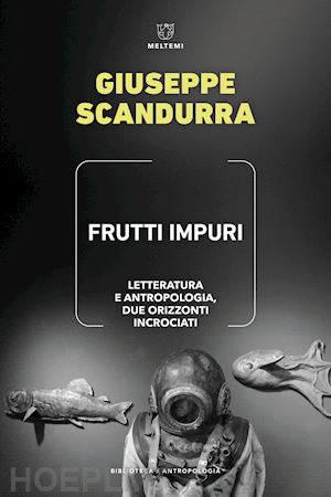 scandurra giuseppe - frutti impuri. letteratura e antropologia, due orizzonti incrociati