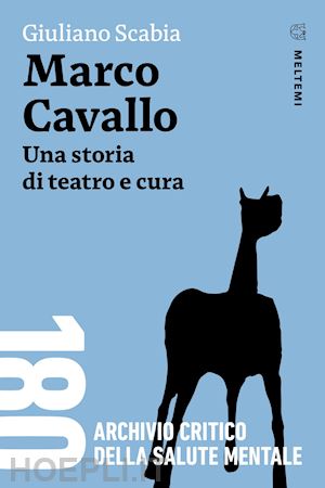 scabia giuliano - marco cavallo. una storia di teatro e cura