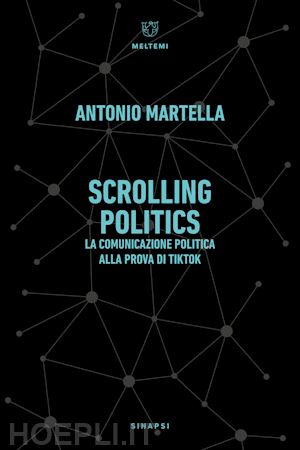 martella antonio - scrolling politics. la comunicazione politica alla prova di tiktok