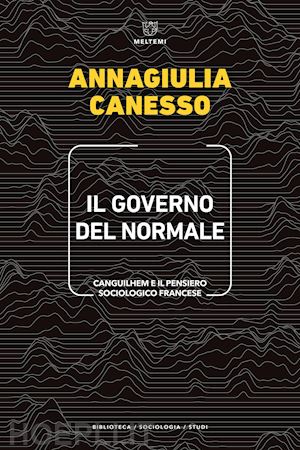 canesso annagiulia - il governo del normale. canguilhem e il pensiero sociologico francese