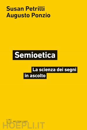 petrilli susan; ponzio augusto - semioetica. la scienza dei segni in ascolto