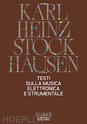 stockhausen karlheinz; viel massimiliano (curatore) - testi sulla musica elettronica e strumentale