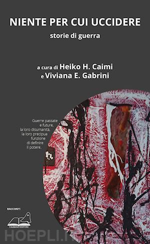 gabrini v. e.(curatore); caimi h. h.(curatore) - niente per cui uccidere. storie di guerra