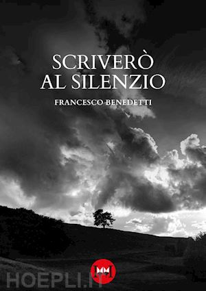 benedetti francesco - scriverò al silenzio