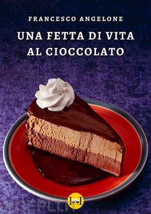 angelone francesco - una fetta di vita al cioccolato