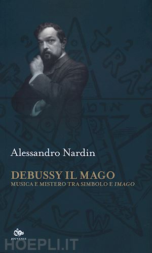 nardin alessandro - debussy il mago. musica e mistero tra simbolo e imago