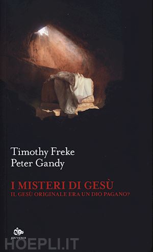 freke timothy; gandy peter - i misteri di gesu'. il gesu' originale era un dio pagano?