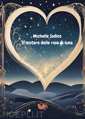 iodice michelle - il mistero delle rose di luna