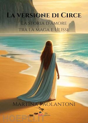 paolantoni martina - la versione di circe. la storia d'amore tra la maga e ulisse